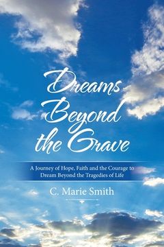 portada Dreams Beyond the Grave: A Journey of Hope, Faith and the Courage to Dream Beyond the Tragedies of Life (en Inglés)