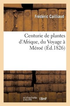 portada Centurie de Plantes d'Afrique, Du Voyage À Méroé (en Francés)