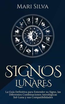 portada Signos Lunares: La Guía Definitiva Para Entender su Signo, las Diferentes Combinaciones Astrológicas Sol-Luna y sus Compatibilidades