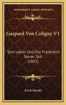 portada Gaspard Von Coligny V1: Sein Leben Und Das Frankreich Seiner Zeit (1892) (en Alemán)
