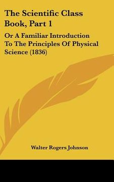 portada the scientific class book, part 1: or a familiar introduction to the principles of physical science (1836) (in English)