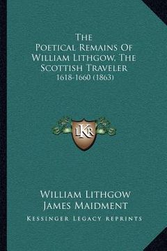 portada the poetical remains of william lithgow, the scottish traveler: 1618-1660 (1863)