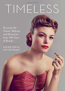 portada Timeless: Recreate the Classic Makeup and Hairstyles From 100 Years of Beauty (en Inglés)
