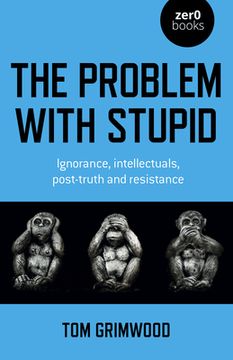 portada The Problem with Stupid: Ignorance, Intellectuals, Post-Truth and Resistance (en Inglés)