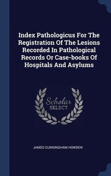 portada Index Pathologicus For The Registration Of The Lesions Recorded In Pathological Records Or Case-books Of Hospitals And Asylums