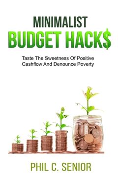 portada Minimalist Budget Hacks: Taste The Sweetness Of Positive Cashflow And Denounce Poverty (in English)