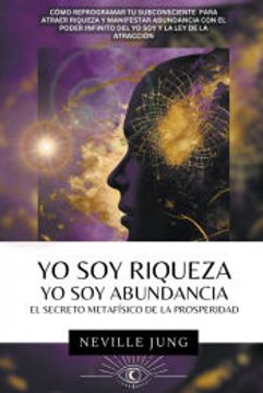 portada Yo Soy Riqueza - Yo Soy Abundancia: El Secreto Metafísico de la Prosperidad