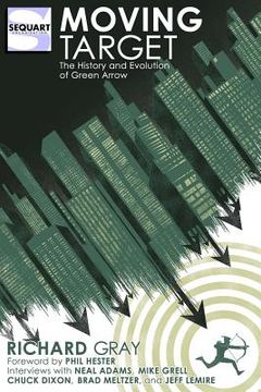 portada Moving Target: The History and Evolution of Green Arrow (en Inglés)