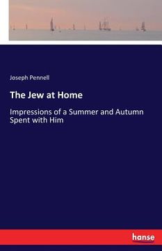 portada The Jew at Home: Impressions of a Summer and Autumn Spent with Him (en Inglés)