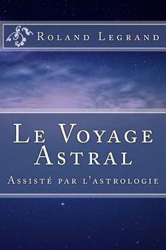 portada Le Voyage Astral: Assisté par l'astrologie (en Francés)