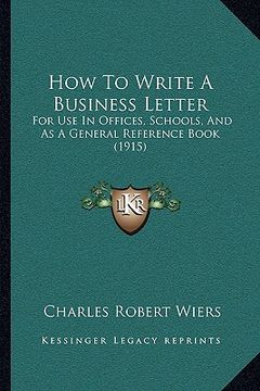 portada how to write a business letter: for use in offices, schools, and as a general reference book (1915) (en Inglés)