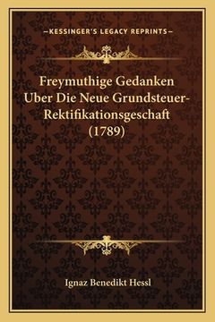 portada Freymuthige Gedanken Uber Die Neue Grundsteuer-Rektifikationsgeschaft (1789) (en Alemán)
