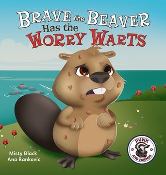 portada Brave the Beaver Has the Worry Warts: Anxiety and Stress Management Made Simple for Children ages 3-7 (en Inglés)