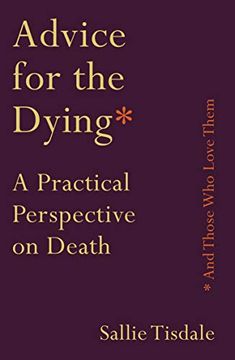 portada Advice for the Dying (And Those who Love Them): A Practical Perspective on Death (en Inglés)