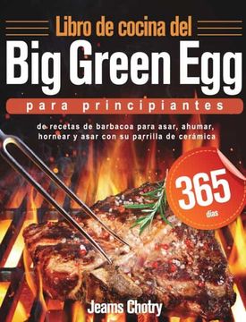 portada Libro de Cocina del big Green egg Para Principiantes: 365 Días de Recetas de Barbacoa Para Asar, Ahumar, Hornear y Asar con su Parrilla de Cerámica (in Spanish)