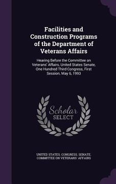 portada Facilities and Construction Programs of the Department of Veterans Affairs: Hearing Before the Committee on Veterans' Affairs, United States Senate, O (in English)