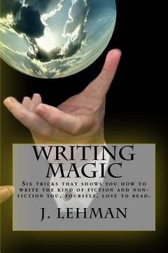 portada Writing Magic: Six tricks that shows you how to write the kind of fiction and non-fiction you, yourself, love to read. (en Inglés)