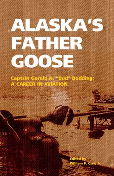 portada Alaska's Father Goose: Captain Gerald A. Bud Bodding: A Career in Aviation (en Inglés)