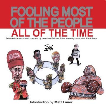 portada Fooling Most of the People All of the Time: Selected cartoons and portraits by two-time Pulitzer Prize winning cartoonist, Paul Szep (en Inglés)
