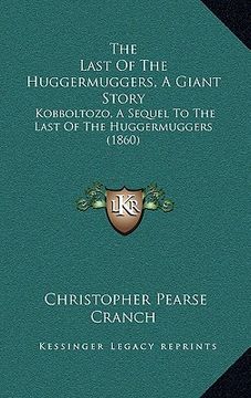 portada the last of the huggermuggers, a giant story: kobboltozo, a sequel to the last of the huggermuggers (1860) (en Inglés)