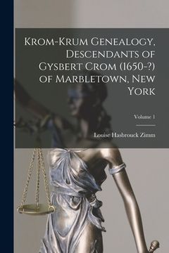 portada Krom-Krum Genealogy, Descendants of Gysbert Crom (1650-?) of Marbletown, New York; Volume 1 (in English)