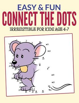 portada Easy & Fun Connect The Dots: Irresistible for kids ages 4-7 (en Inglés)