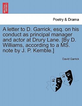 portada a letter to d. garrick, esq. on his conduct as principal manager and actor at drury lane. [by d. williams, according to a ms. note by j. p. kemble.] (en Inglés)