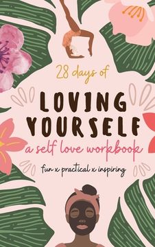 portada 28 Days of Loving Yourself - a Self Love Workbook: Fun, Practical, Inspiring (en Inglés)