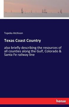 portada Texas Coast Country: also briefly describing the resources of all counties along the Gulf, Colorado & Santa Fe railway line (en Inglés)