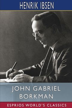 portada John Gabriel Borkman (Esprios Classics): Translation and Introduction by William Archer (en Inglés)