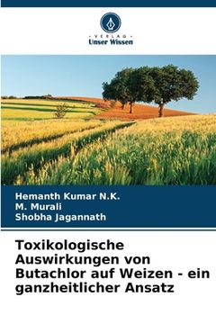 portada Toxikologische Auswirkungen von Butachlor auf Weizen - ein ganzheitlicher Ansatz (en Alemán)
