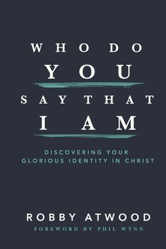 portada Who Do You Say that I Am: Discovering Your Glorious Identity in Christ (en Inglés)