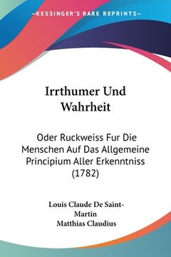 portada Irrthumer Und Wahrheit: Oder Ruckweiss Fur Die Menschen Auf Das Allgemeine Principium Aller Erkenntniss (1782) (en Alemán)