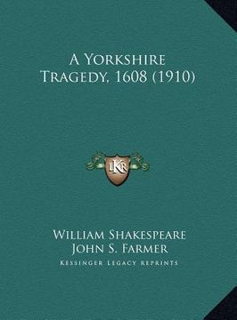 portada a yorkshire tragedy, 1608 (1910) a yorkshire tragedy, 1608 (1910) (en Inglés)