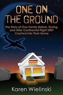 portada One on the Ground: The Story of one Family Before, During, and After Continental Flight 3407 Crashed Into Their Home (in English)