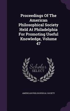 portada Proceedings Of The American Philosophical Society Held At Philadelphia For Promoting Useful Knowledge, Volume 47 (en Inglés)