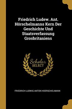 portada Friedrich Ludew. Ant. Hörschelmanns Kern Der Geschichte Und Staatsverfassung Grosbritaniens (in German)