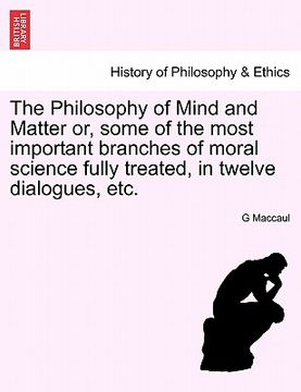 portada the philosophy of mind and matter or, some of the most important branches of moral science fully treated, in twelve dialogues, etc. (en Inglés)