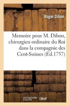portada Memoire Pour M. Dibon, Chirurgien Ordinaire Du Roi Dans La Compagnie Des Cent-Suisses (in French)