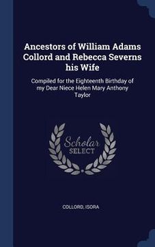 portada Ancestors of William Adams Collord and Rebecca Severns his Wife: Compiled for the Eighteenth Birthday of my Dear Niece Helen Mary Anthony Taylor