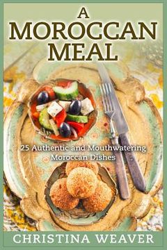 portada A Moroccan Meal: 25 Authentic and Mouthwatering Moroccan Dishes (in English)