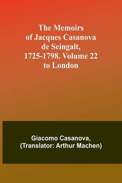 portada The Memoirs of Jacques Casanova de Seingalt, 1725-1798. Volume 22: to London (en Inglés)