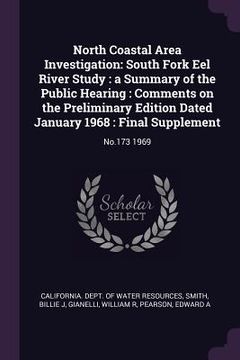 portada North Coastal Area Investigation: South Fork Eel River Study: a Summary of the Public Hearing: Comments on the Preliminary Edition Dated January 1968: (en Inglés)