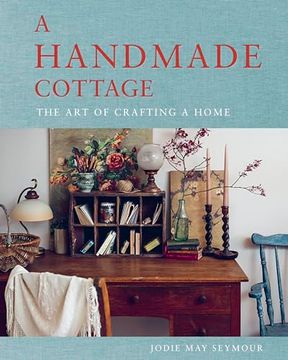 portada A Handmade Cottage: The Art of Crafting a Home (en Inglés)