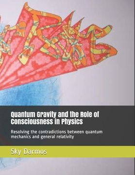 portada Quantum Gravity and the Role of Consciousness in Physics: Resolving the contradictions between quantum theory and relativity