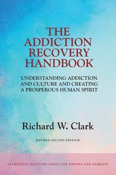 portada The Addiction Recovery Handbook: Understanding Addiction and Culture and Creating a Prosperous Human Spirit (en Inglés)