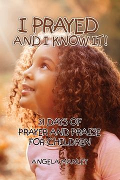portada I Prayed and I Know It!: 31 Days of Prayer and Praise for Children (en Inglés)