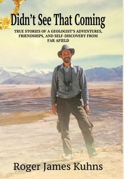 portada Didn't see That Coming: True Stories of a Geologist's Adventures, Challenges, Friendships, and Self-Discovery From far a Field. (in English)