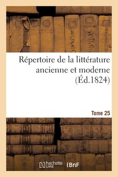 portada Répertoire de la Littérature Ancienne Et Moderne- Tome 25 (en Francés)
