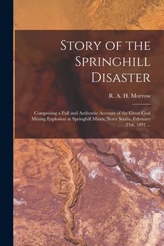 portada Story of the Springhill Disaster [microform]: Comprising a Full and Authentic Account of the Great Coal Mining Explosion at Springhill Mines, Nova Sco (en Inglés)